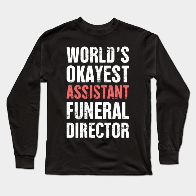 World's Okayest Assistant Funeral Director Long Sleeve T-Shirt by MeatMan